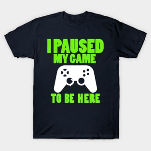 I Paused My Game To Be Here Nerdy T-Shirt